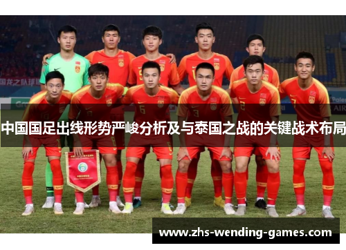 中国国足出线形势严峻分析及与泰国之战的关键战术布局