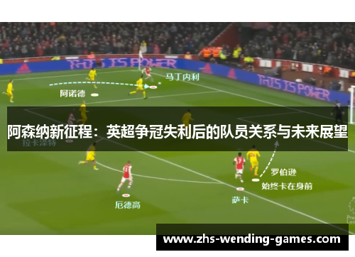 阿森纳新征程：英超争冠失利后的队员关系与未来展望