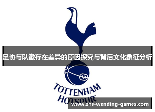 足协与队徽存在差异的原因探究与背后文化象征分析